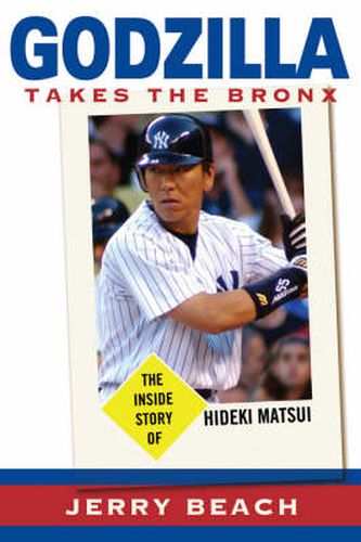 Cover image for Godzilla Takes the Bronx: The Inside Story of Hideki Matsui