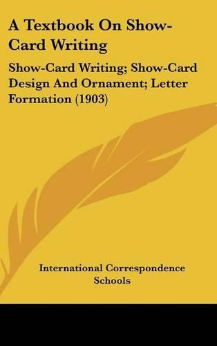 Cover image for A Textbook on Show-Card Writing: Show-Card Writing; Show-Card Design and Ornament; Letter Formation (1903)