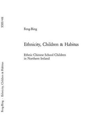 Cover image for Ethnicity, Children & Habitus: Ethnic Chinese School Children in Northern Ireland
