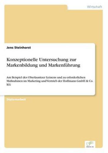 Cover image for Konzeptionelle Untersuchung zur Markenbildung und Markenfuhrung: Am Beispiel des Oberlausitzer Leinens und zu erforderlichen Massnahmen im Marketing und Vertrieb der Hoffmann GmbH & Co. KG