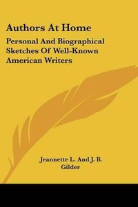 Cover image for Authors at Home: Personal and Biographical Sketches of Well-Known American Writers