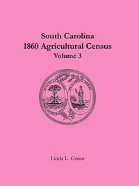 Cover image for South Carolina 1860 Agricultural Census: Volume 3