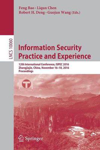 Information Security Practice and Experience: 12th International Conference, ISPEC 2016, Zhangjiajie, China, November 16-18, 2016, Proceedings