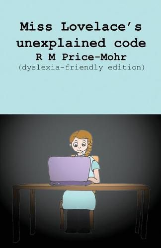 Miss Lovelace's unexplained code: (dyslexia-friendly edition)