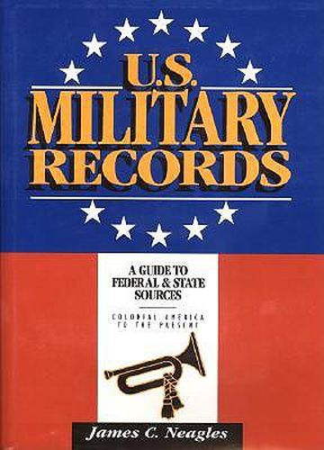 Cover image for U.S. Military Records: A Guide to Federal & State Sources, Colonial America to the Present