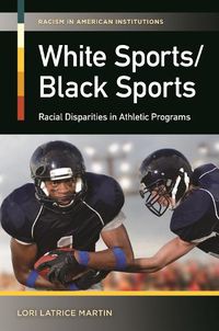 Cover image for White Sports/Black Sports: Racial Disparities in Athletic Programs