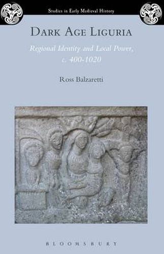 Cover image for Dark Age Liguria: Regional Identity and Local Power, c. 400-1020