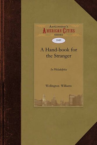 Cover image for Hand-Book for the Stranger in Philadelph: Containing Descriptions of All the Objects of Interest in the City and Its Environs; With Views of the Public Buildings