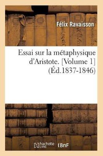 Cover image for Essai Sur La Metaphysique d'Aristote. [Volume 1] (Ed.1837-1846)