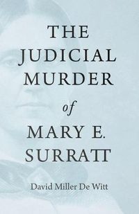 Cover image for The Judicial Murder of Mary E. Surratt