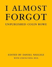 Cover image for I Almost Forgot: Unpublished Colin Rowe