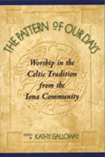 Cover image for The Pattern of Our Days: Worship in the Celtic Tradition from the Iona Community