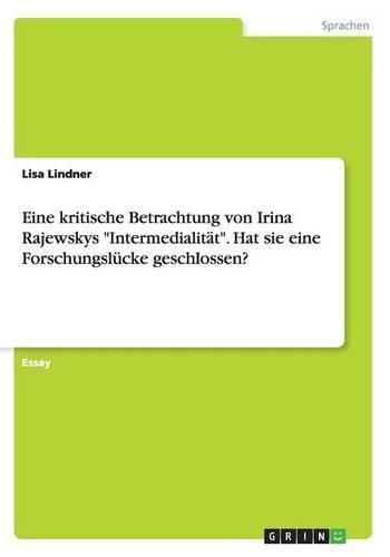 Eine kritische Betrachtung von Irina Rajewskys Intermedialitat. Hat sie eine Forschungslucke geschlossen?