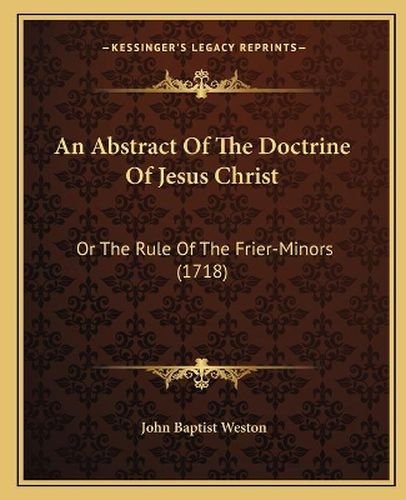 An Abstract of the Doctrine of Jesus Christ: Or the Rule of the Frier-Minors (1718)