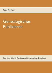 Cover image for Genealogisches Publizieren: Eine UEbersicht fur Familiengeschichtsforscher (2. Auflage)