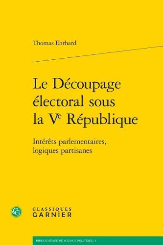 Cover image for Le Decoupage Electoral Sous La Ve Republique: Interets Parlementaires, Logiques Partisanes