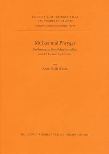 Cover image for Musker Und Phryger: Ein Beitrag Zur Geschichte Anatoliens Vom 12. Bis Zum 7. Jahrhundert V. Chr.