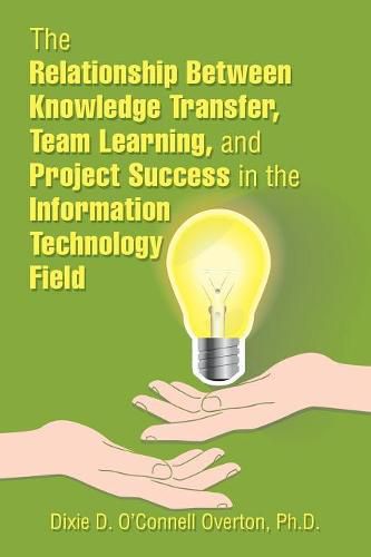 Cover image for The Relationship Between Knowledge Transfer, Team Learning, and Project Success in the Information Technology Field