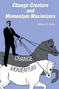 Cover image for Change Creators and Momentum Maximizers: A different view of management's role