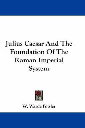 Cover image for Julius Caesar And The Foundation Of The Roman Imperial System