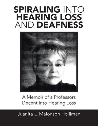 Cover image for Spiraling into Hearing Loss and Deafness: A Memoir of a Professors Decent into Hearing Loss