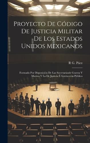 Cover image for Proyecto De Codigo De Justicia Militar De Los Estados Unidos Mexicanos