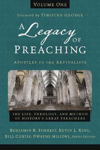 Cover image for A Legacy of Preaching, Volume One---Apostles to the Revivalists: The Life, Theology, and Method of History's Great Preachers