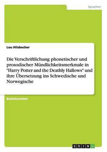Cover image for Die Verschriftlichung Phonetischer Und Prosodischer Mundlichkeitsmerkmale in Harry Potter and the Deathly Hallows Und Ihre Ubersetzung Ins Schwedisc