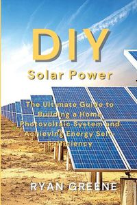 Cover image for DIY Solar Power: The Ultimate Guide to Building a Home Photovoltaic System and Achieving Energy Self-Sufficiency