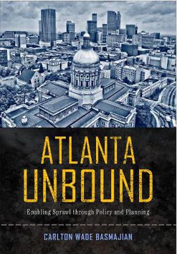 Cover image for Atlanta Unbound: Enabling Sprawl through Policy and Planning