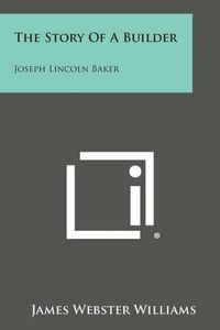 Cover image for The Story of a Builder: Joseph Lincoln Baker