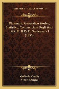 Cover image for Dizionario Geografico Storico, Statistico, Commerciale Degli Stati Di S. M. Il Re Di Sardegna V1 (1855)