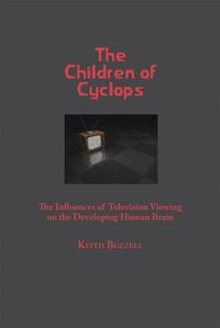 Cover image for The Children of Cyclops: The Influences of Television Viewing on the Developing Human Brain