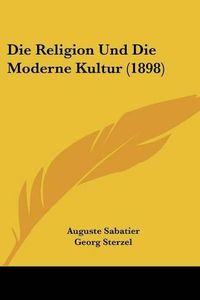 Cover image for Die Religion Und Die Moderne Kultur (1898)