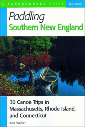 Cover image for Paddling Southern New England: 30 Canoe Trips in Massachusetts, Rhode Island and Connecticut