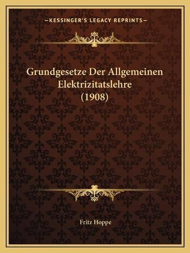 Cover image for Grundgesetze Der Allgemeinen Elektrizitatslehre (1908)