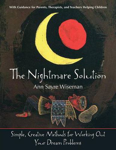 Cover image for The Nightmare Solution: Simple, Creative Methods for Working Out Your Dream Problems (with Guidance for Parents, Therapists, and Teachers Help