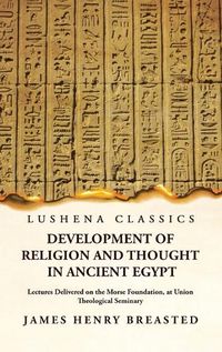 Cover image for Development of Religion and Thought in Ancient Egypt Lectures Delivered on the Morse Foundation, at Union Theological Seminary