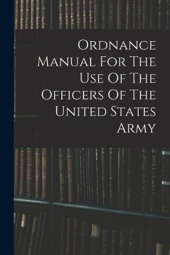 Cover image for Ordnance Manual For The Use Of The Officers Of The United States Army