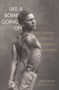 Cover image for Like a Bomb Going Off: Leonid Yakobson and Ballet as Resistance in Soviet Russia