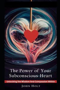 Cover image for The Power of Your Subconscious Heart
