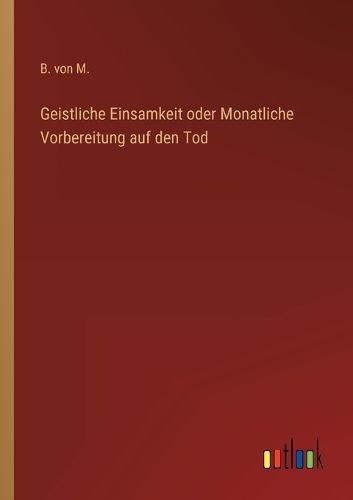 Cover image for Geistliche Einsamkeit oder Monatliche Vorbereitung auf den Tod