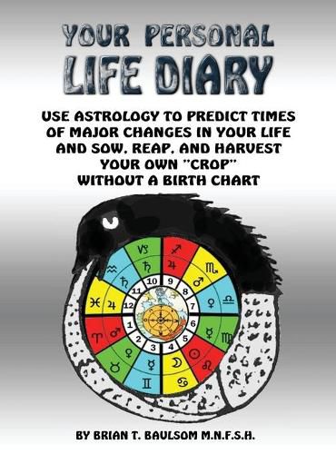 Cover image for Your Personal Life Diary: Use Astrology to Predict Times of Major Changes in Your Life and Sow, Reap, and Harvest Your Own  Crop  Without a Birth Chart