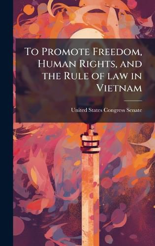 Cover image for To Promote Freedom, Human Rights, and the Rule of law in Vietnam