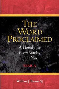 Cover image for The Word Proclaimed: A Homily for Every Sunday of the Year; Year A