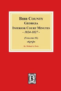 Cover image for Bibb County, Georgia Inferior Court Minutes, 1824-1827 (Volume #1)