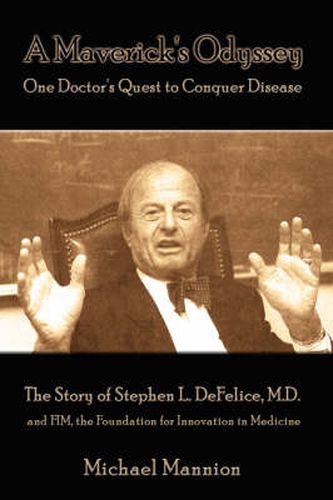 Cover image for A Maverick's Odyssey: One Doctor's Quest to Conquer Disease: The Story of Stephen L. DeFelice, M.D. and FIM, the Foundation for Innovation in Medicine