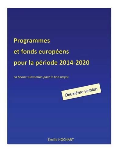 Cover image for Programmes et fonds europeens pour la periode 2014-2020 - DEUXIEME VERSION: La bonne subvention pour le bon projet.