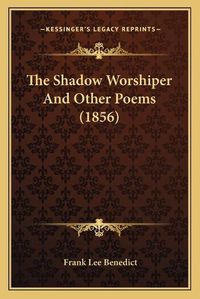 Cover image for The Shadow Worshiper and Other Poems (1856)