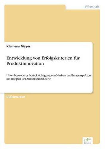 Cover image for Entwicklung von Erfolgskriterien fur Produktinnovation: Unter besonderer Berucksichtigung von Marken- und Imageaspekten am Beispiel der Automobilindustrie